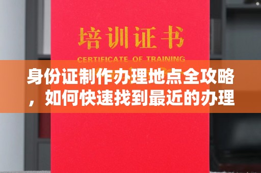 田尾身份证制作办理地点全攻略，如何快速找到最近的办理点
