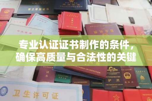 田尾专业认证证书制作的条件，确保高质量与合法性的关键要素