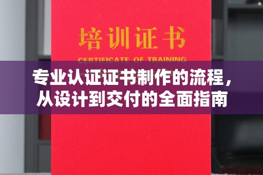 田尾专业认证证书制作的流程，从设计到交付的全面指南