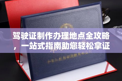 田尾驾驶证制作办理地点全攻略，一站式指南助您轻松拿证